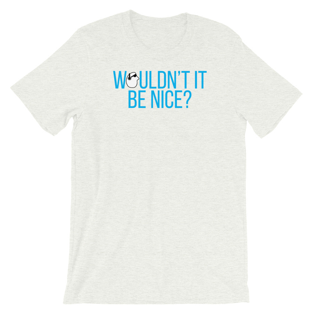 SunnyDayze WOULDN'T IT BE NICE? Short-Sleeve Unisex T-Shirt