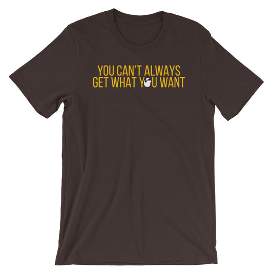 SunnyDayze CAN'T ALWAYS GET Short-Sleeve Unisex T-Shirt